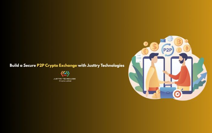 Build a Secure P2P Crypto Exchange with Justtry Technologies