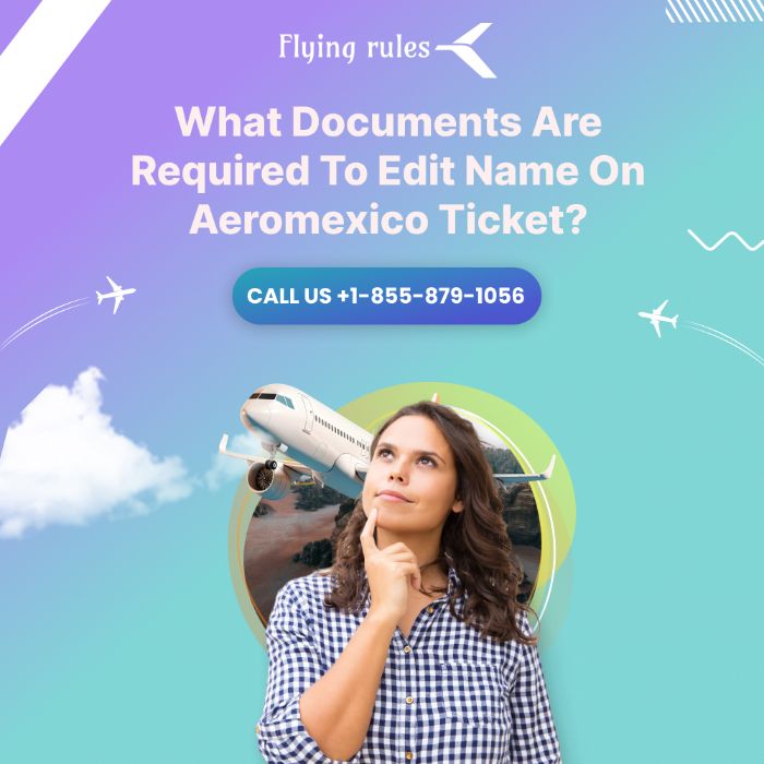 What Documents Are Required To Edit Name On Aeromexico Ticket?