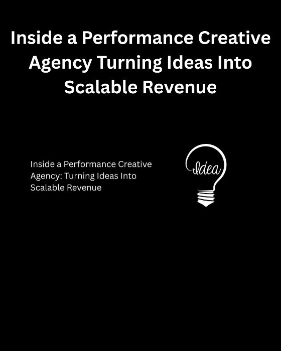 Inside a Performance Creative Agency: Turning Ideas Into Scalable Revenue