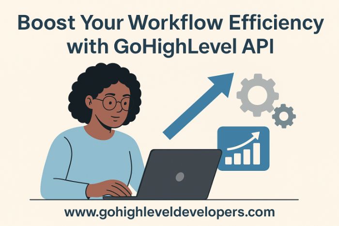 Boost Your Workflow Efficiency with GoHighLevel API