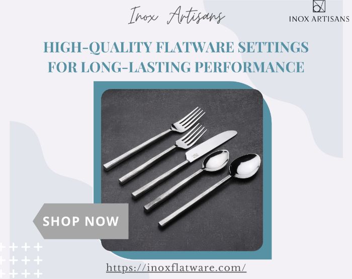 HighQuality Flatware Settings for LongLasting Performance