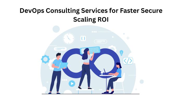 DevOps Consulting Services for Faster Secure Scaling ROI